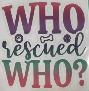 Vinyl Stickers for Pet Lovers Who rescued Who?